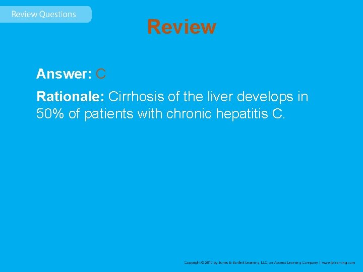 Review Answer: C Rationale: Cirrhosis of the liver develops in 50% of patients with