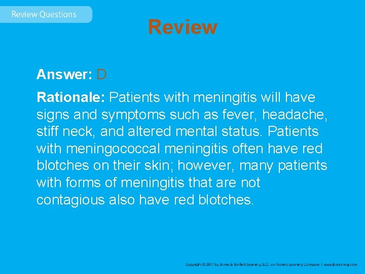 Review Answer: D Rationale: Patients with meningitis will have signs and symptoms such as