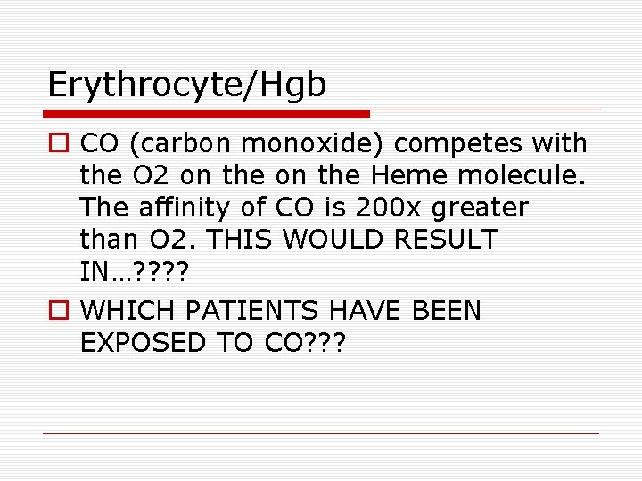 Erythrocyte/Hgb CO (carbon monoxide) competes with the O 2 on the Heme molecule. The Erythrocyte/Hgb CO (carbon monoxide) competes with the O 2 on the Heme molecule. The
