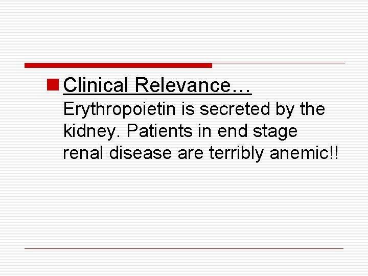 Clinical Relevance… Erythropoietin is secreted by the kidney. Patients in end stage renal Clinical Relevance… Erythropoietin is secreted by the kidney. Patients in end stage renal