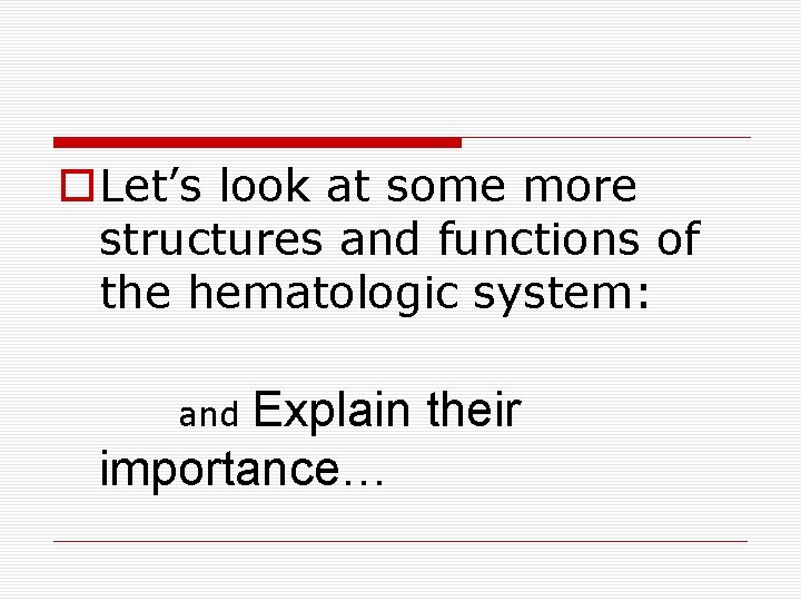 Let’s look at some more structures and functions of the hematologic system: Explain Let’s look at some more structures and functions of the hematologic system: Explain