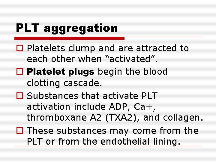 PLT aggregation Platelets clump and are attracted to each other when “activated”. Platelet plugs PLT aggregation Platelets clump and are attracted to each other when “activated”. Platelet plugs