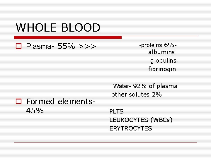 WHOLE BLOOD Plasma- 55% >>> Formed elements 45% -proteins 6%- albumins globulins fibrinogin Water- WHOLE BLOOD Plasma- 55% >>> Formed elements 45% -proteins 6%- albumins globulins fibrinogin Water-