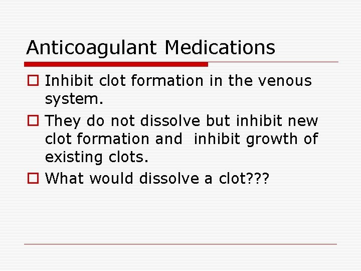 Anticoagulant Medications Inhibit clot formation in the venous system. They do not dissolve but Anticoagulant Medications Inhibit clot formation in the venous system. They do not dissolve but