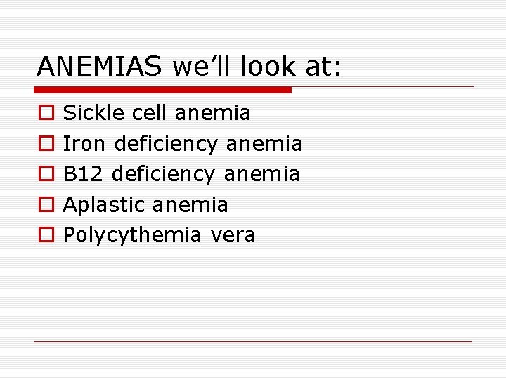 ANEMIAS we’ll look at: Sickle cell anemia Iron deficiency anemia B 12 deficiency anemia ANEMIAS we’ll look at: Sickle cell anemia Iron deficiency anemia B 12 deficiency anemia