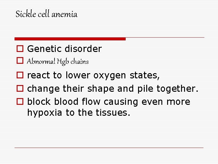 Sickle cell anemia Genetic disorder Abnormal Hgb chains react to lower oxygen states, change Sickle cell anemia Genetic disorder Abnormal Hgb chains react to lower oxygen states, change
