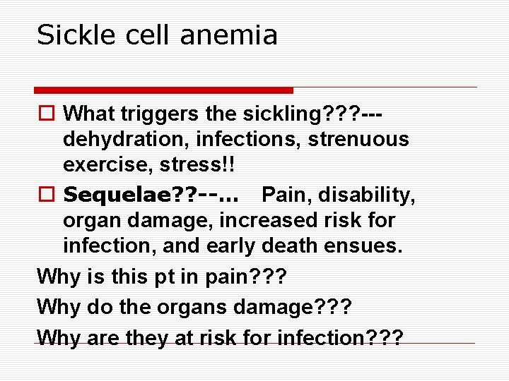 Sickle cell anemia What triggers the sickling? ? ? --dehydration, infections, strenuous exercise, stress!! Sickle cell anemia What triggers the sickling? ? ? --dehydration, infections, strenuous exercise, stress!!