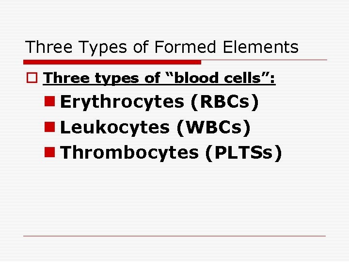 Three Types of Formed Elements Three types of “blood cells”: Erythrocytes (RBCs) Leukocytes (WBCs) Three Types of Formed Elements Three types of “blood cells”: Erythrocytes (RBCs) Leukocytes (WBCs)