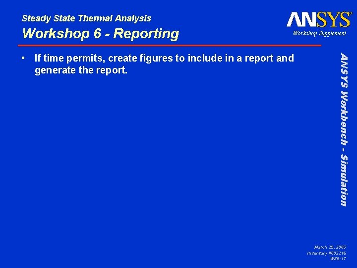 Steady State Thermal Analysis Workshop 6 - Reporting Workshop Supplement ANSYS Workbench - Simulation