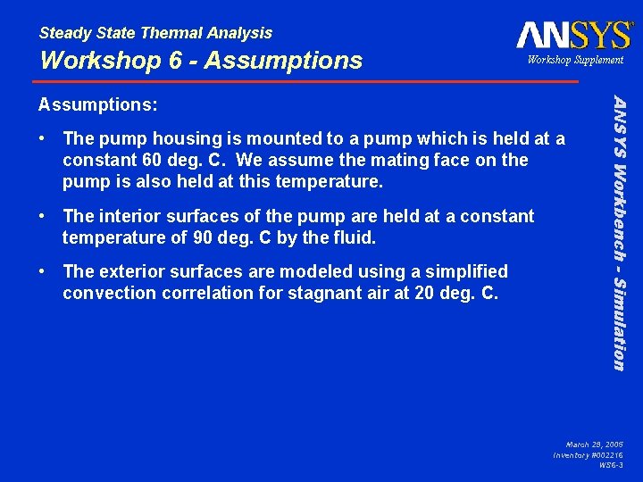 Steady State Thermal Analysis Workshop 6 - Assumptions Workshop Supplement • The pump housing