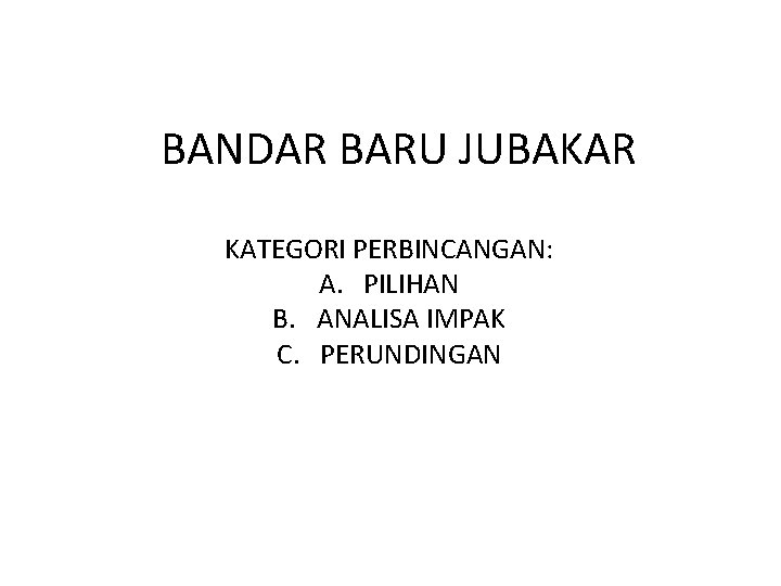 BANDAR BARU JUBAKAR KATEGORI PERBINCANGAN: A. PILIHAN B. ANALISA IMPAK C. PERUNDINGAN 