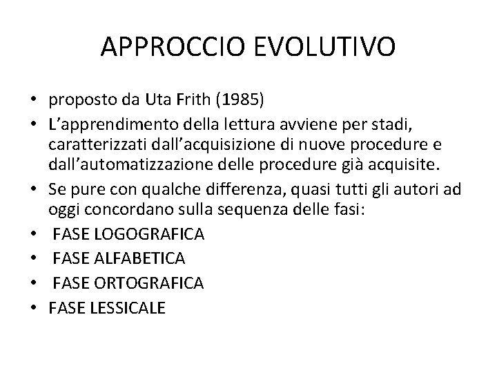 APPROCCIO EVOLUTIVO • proposto da Uta Frith (1985) • L’apprendimento della lettura avviene per