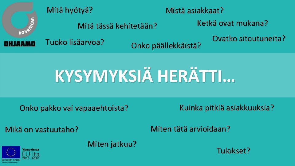 Mitä hyötyä? Mistä asiakkaat? Ketkä ovat mukana? Mitä tässä kehitetään? Ovatko sitoutuneita? Tuoko lisäarvoa?