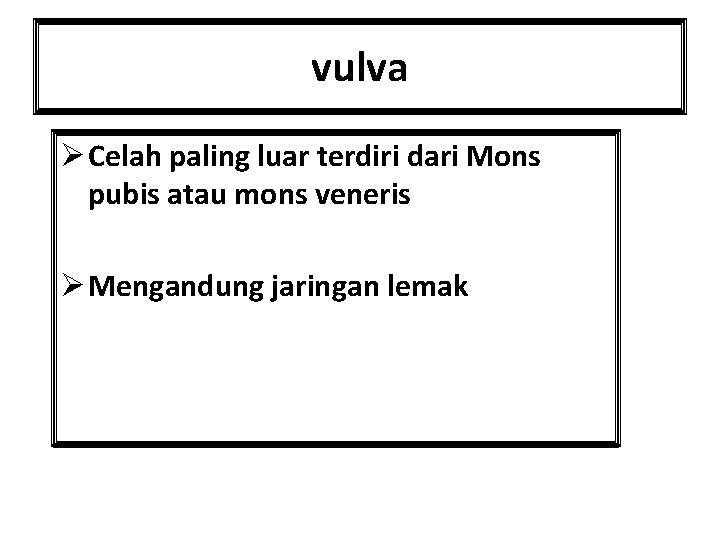 vulva Ø Celah paling luar terdiri dari Mons pubis atau mons veneris Ø Mengandung