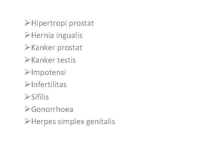 ØHipertropi prostat ØHernia ingualis ØKanker prostat ØKanker testis ØImpotensi ØInfertilitas ØSifilis ØGonorrhoea ØHerpes simplex