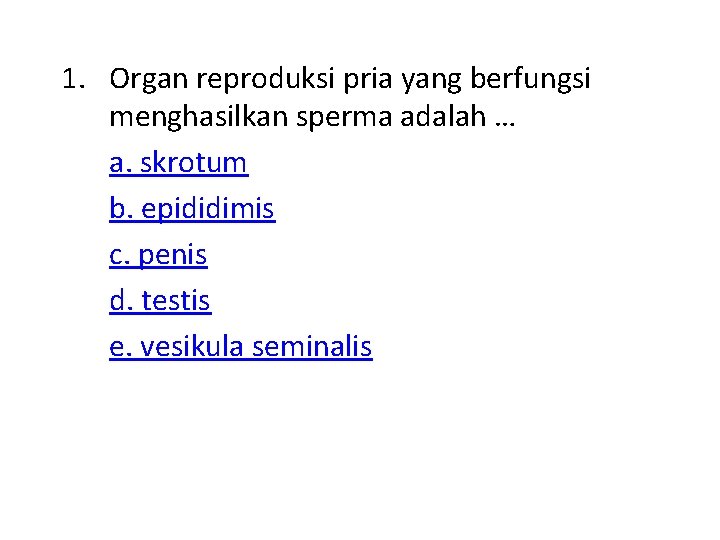 1. Organ reproduksi pria yang berfungsi menghasilkan sperma adalah … a. skrotum b. epididimis