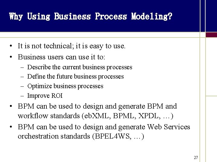 Why Using Business Process Modeling? • It is not technical; it is easy to