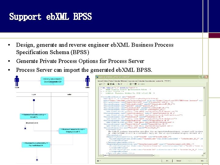 Support eb. XML BPSS • Design, generate and reverse engineer eb. XML Business Process