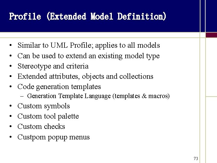 Profile (Extended Model Definition) • • • Similar to UML Profile; applies to all