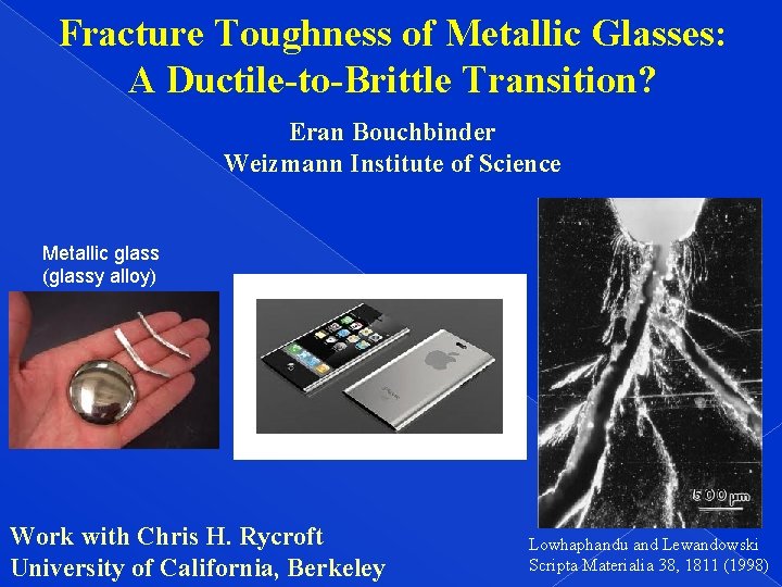Fracture Toughness of Metallic Glasses: A Ductile-to-Brittle Transition? Eran Bouchbinder Weizmann Institute of Science