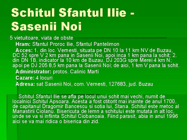 Schitul Sfantul Ilie Sasenii Noi 5 vietuitoare, viata de obste Hram: Sfantul Proroc Ilie,