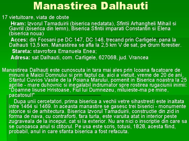  Manastirea Dalhauti 17 vietuitoare, viata de obste Hram: Izvorul Tamaduirii (biserica nedatata), Sfintii