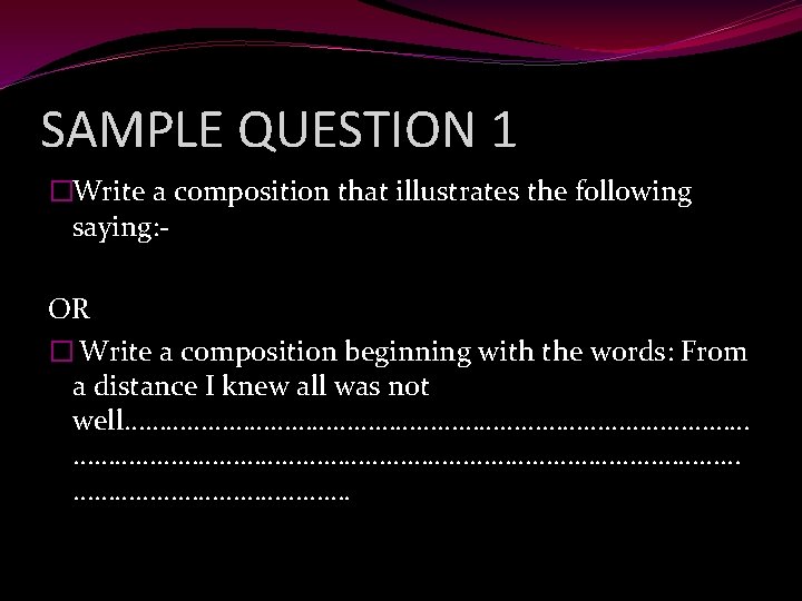 SAMPLE QUESTION 1 �Write a composition that illustrates the following saying: OR � Write