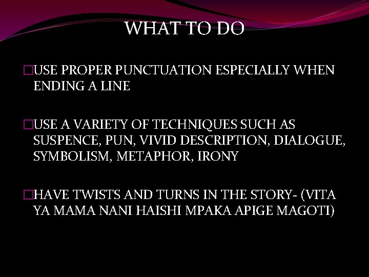 WHAT TO DO �USE PROPER PUNCTUATION ESPECIALLY WHEN ENDING A LINE �USE A VARIETY