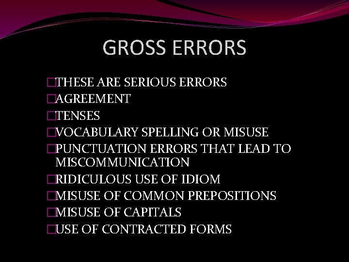 GROSS ERRORS �THESE ARE SERIOUS ERRORS �AGREEMENT �TENSES �VOCABULARY SPELLING OR MISUSE �PUNCTUATION ERRORS