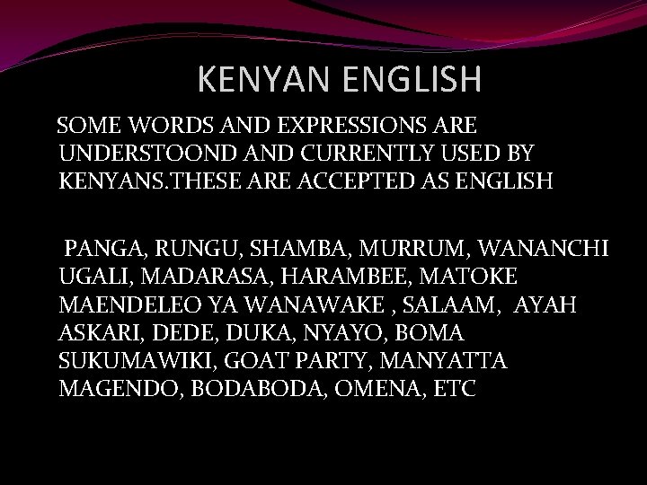 KENYAN ENGLISH SOME WORDS AND EXPRESSIONS ARE UNDERSTOOND AND CURRENTLY USED BY KENYANS. THESE