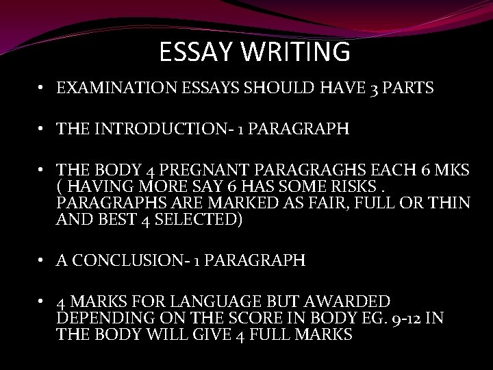 ESSAY WRITING • EXAMINATION ESSAYS SHOULD HAVE 3 PARTS • THE INTRODUCTION- 1 PARAGRAPH