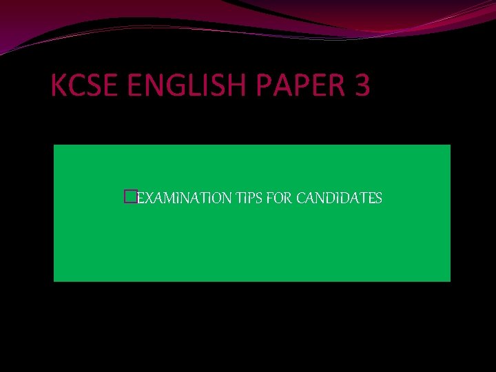 KCSE ENGLISH PAPER 3 �EXAMINATION TIPS FOR CANDIDATES 