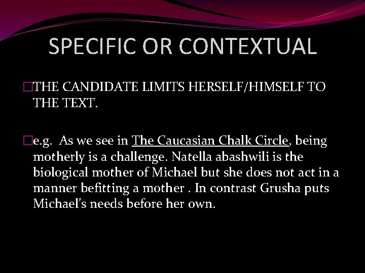 SPECIFIC OR CONTEXTUAL �THE CANDIDATE LIMITS HERSELF/HIMSELF TO THE TEXT. �e. g. As we