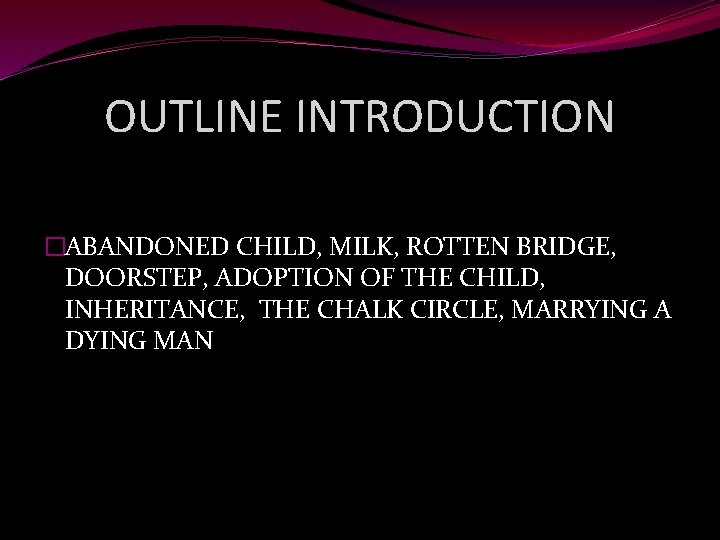 OUTLINE INTRODUCTION �ABANDONED CHILD, MILK, ROTTEN BRIDGE, DOORSTEP, ADOPTION OF THE CHILD, INHERITANCE, THE