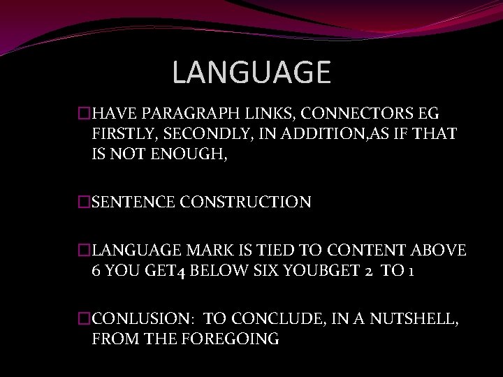 LANGUAGE �HAVE PARAGRAPH LINKS, CONNECTORS EG FIRSTLY, SECONDLY, IN ADDITION, AS IF THAT IS