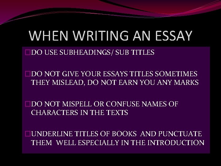 WHEN WRITING AN ESSAY �DO USE SUBHEADINGS/ SUB TITLES �DO NOT GIVE YOUR ESSAYS