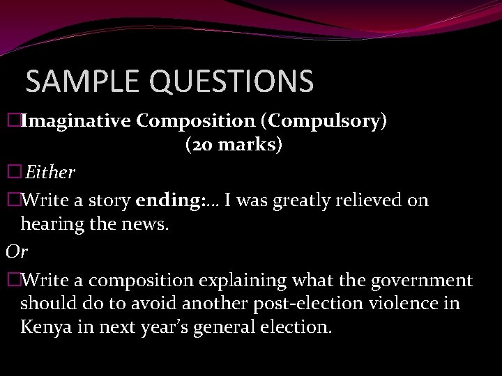 SAMPLE QUESTIONS �Imaginative Composition (Compulsory) (20 marks) � Either �Write a story ending: …
