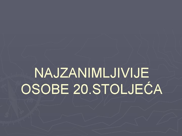 NAJZANIMLJIVIJE OSOBE 20. STOLJEĆA 