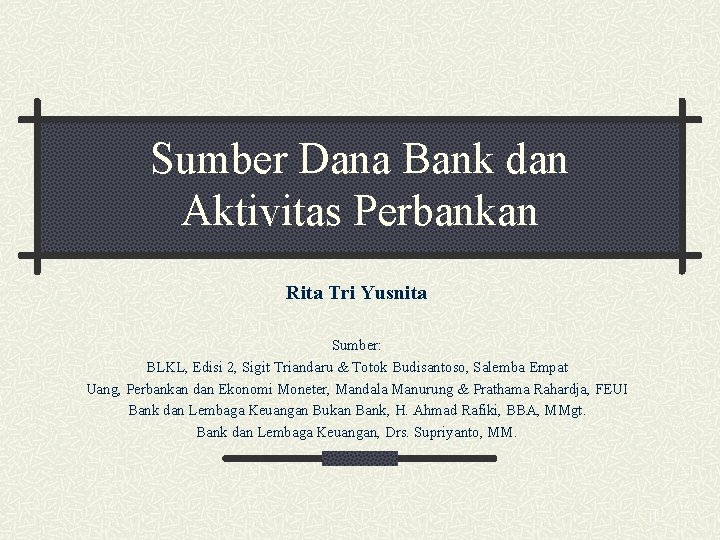 Sumber Dana Bank dan Aktivitas Perbankan Rita Tri Yusnita Sumber: BLKL, Edisi 2, Sigit