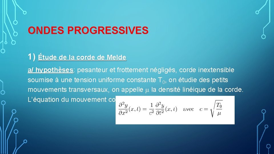 ONDES PROGRESSIVES 1) Étude de la corde de Melde a/ hypothèses: pesanteur et frottement ONDES PROGRESSIVES 1) Étude de la corde de Melde a/ hypothèses: pesanteur et frottement