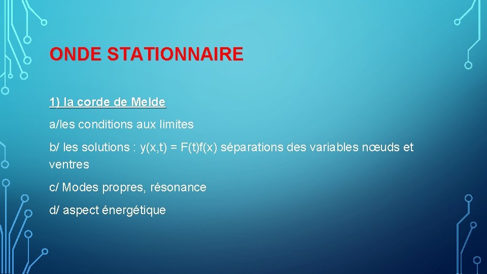 ONDE STATIONNAIRE 1) la corde de Melde a/les conditions aux limites b/ les solutions ONDE STATIONNAIRE 1) la corde de Melde a/les conditions aux limites b/ les solutions