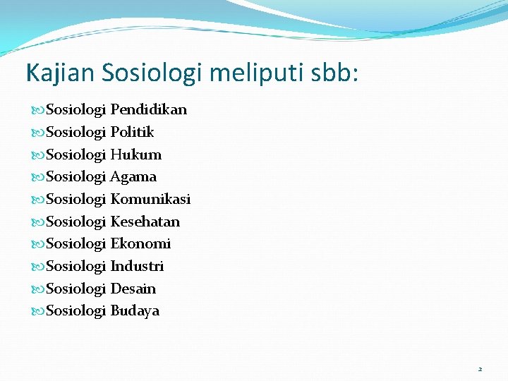Kajian Sosiologi meliputi sbb: Sosiologi Pendidikan Sosiologi Politik Sosiologi Hukum Sosiologi Agama Sosiologi Komunikasi