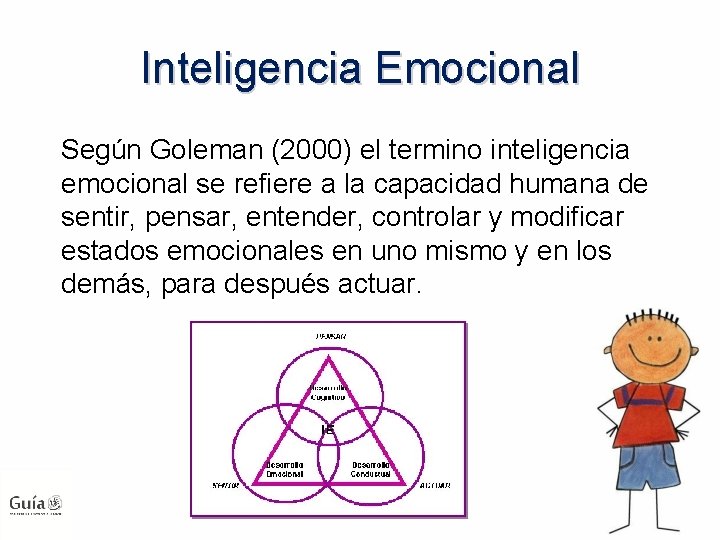 Inteligencia Emocional Según Goleman (2000) el termino inteligencia emocional se refiere a la capacidad