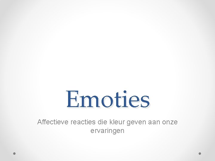 Emoties Affectieve reacties die kleur geven aan onze ervaringen 