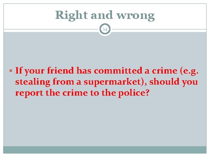 Right and wrong 14 § If your friend has committed a crime (e. g.