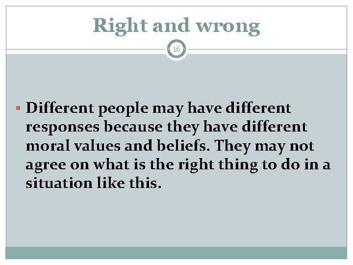 Right and wrong 16 § Different people may have different responses because they have