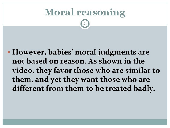 Moral reasoning 24 § However, babies’ moral judgments are not based on reason. As