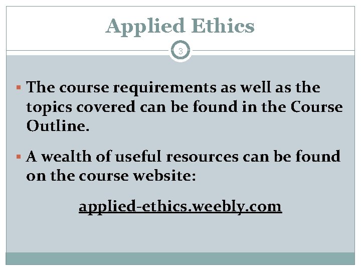 Applied Ethics 3 § The course requirements as well as the topics covered can