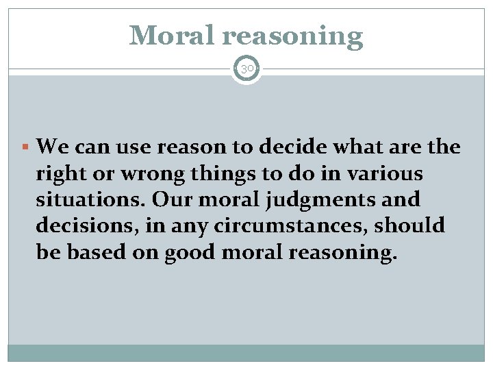 Moral reasoning 30 § We can use reason to decide what are the right
