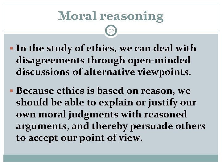 Moral reasoning 32 § In the study of ethics, we can deal with disagreements